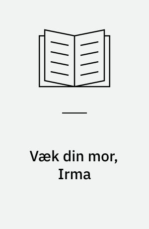 Væk din mor, Irma