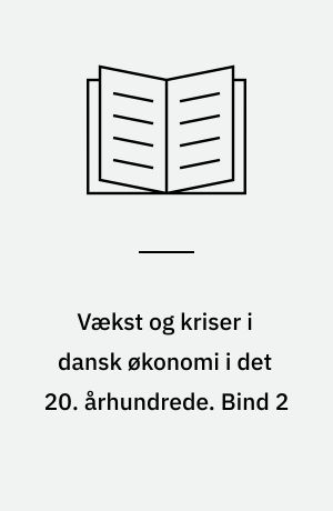 Vækst og kriser i dansk økonomi i det 20. århundrede. Bind 2