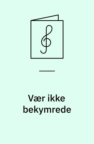 Vær ikke bekymrede : Fader vor: 5 sange for lige stemmer; 3 : kor for lige stemmer
