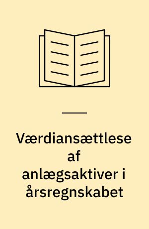 Værdiansættlese af anlægsaktiver i årsregnskabet : en teoretisk analyse