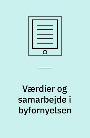 Værdier og samarbejde i byfornyelsen : processer og metoder anvendt i bygningsfornyelse, områdefornyelse, udvikling af lokalsamfund