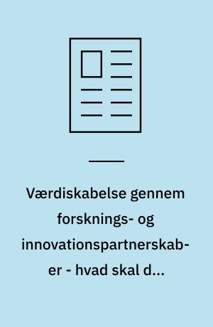 Værdiskabelse gennem forsknings- og innovationspartnerskaber - hvad skal der til?