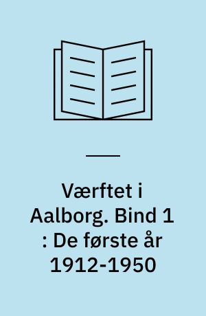 Værftet i Aalborg. Bind 1 : De første år 1912-1950