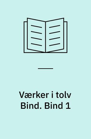 Værker i tolv Bind : Digteren, Historikeren, Juristen, Vismanden. Bind 1