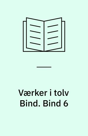 Værker i tolv Bind : Digteren, Historikeren, Juristen, Vismanden. Bind 6