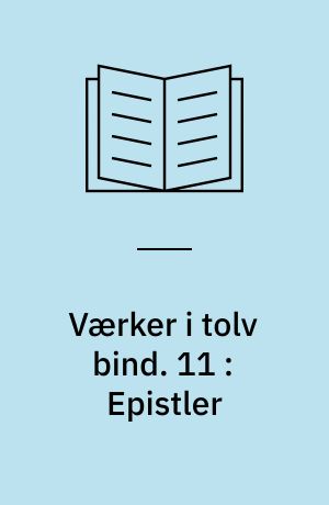 Værker i tolv bind : digteren, historikeren, juristen, vismanden. 11 : Epistler