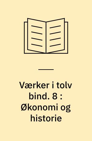 Værker i tolv bind : digteren, historikeren, juristen, vismanden. 8 : Økonomi og historie