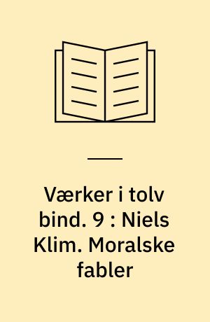 Værker i tolv bind : digteren, historikeren, juristen, vismanden. 9 : Niels Klim. Moralske fabler