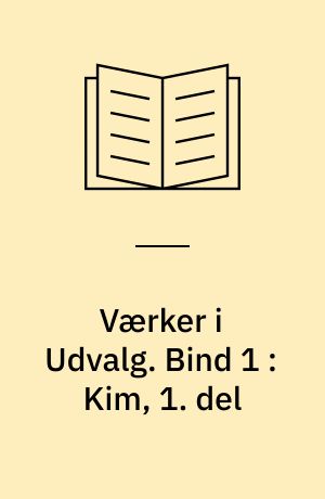 Værker i Udvalg. Bind 1 : Kim, 1. del