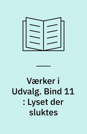Værker i Udvalg. Bind 11 : Lyset der sluktes
