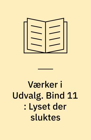 Værker i Udvalg. Bind 11 : Lyset der sluktes