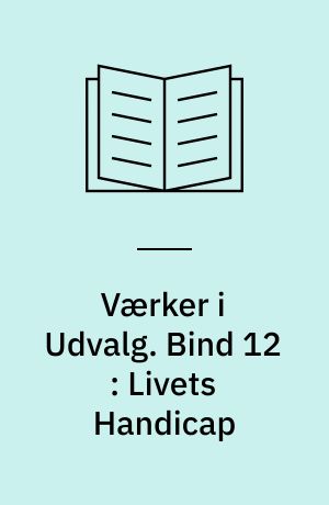Værker i Udvalg. Bind 12 : Livets Handicap