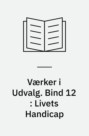 Værker i Udvalg. Bind 12 : Livets Handicap