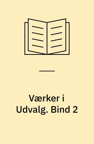 Værker i Udvalg. Bind 2