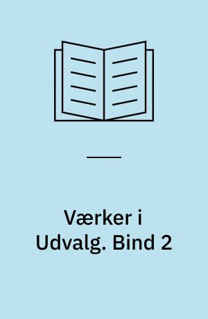 Værker i Udvalg. Bind 2