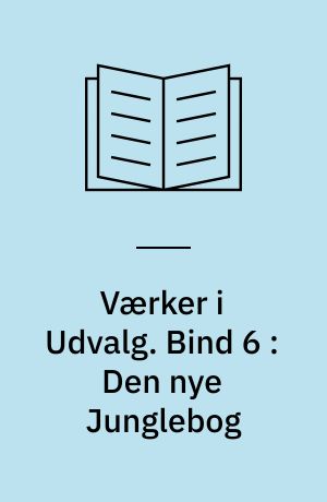 Værker i Udvalg. Bind 6 : Den nye Junglebog