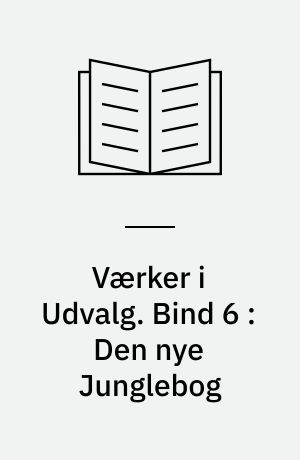 Værker i Udvalg. Bind 6 : Den nye Junglebog