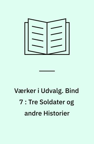 Værker i Udvalg. Bind 7 : Tre Soldater og andre Historier
