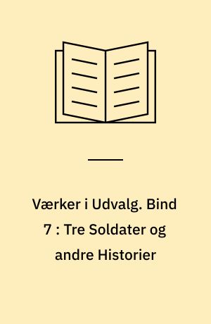 Værker i Udvalg. Bind 7 : Tre Soldater og andre Historier
