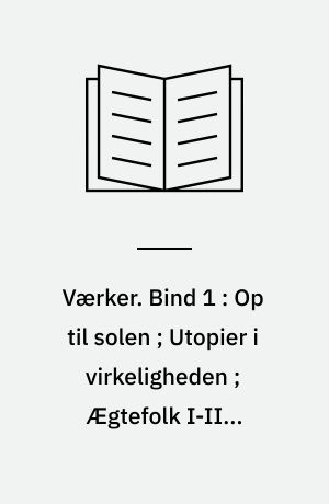 Værker. Bind 1 : Op til solen ; Utopier i virkeligheden ; Ægtefolk I-II ; Tschandala