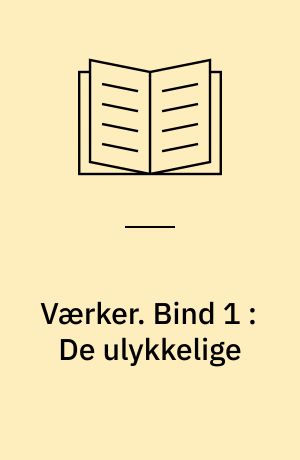 Værker : Mindeudgaven. Bind 1 : De ulykkelige