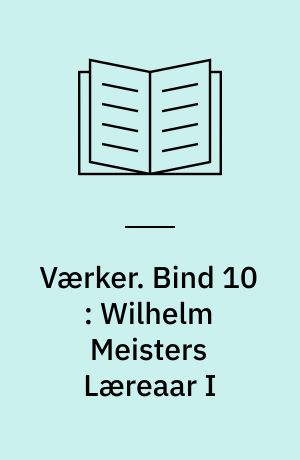 Værker. Bind 10 : Wilhelm Meisters Læreaar I