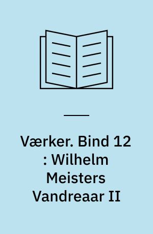 Værker. Bind 12 : Wilhelm Meisters Vandreaar II