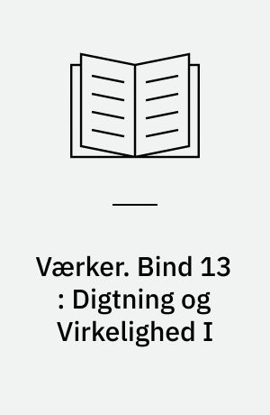 Værker. Bind 13 : Digtning og Virkelighed I
