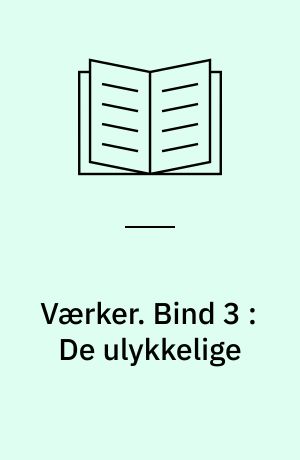 Værker : Mindeudgaven. Bind 3 : De ulykkelige