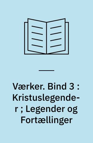 Værker. Bind 3 : Kristuslegender ; Legender og Fortællinger