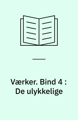 Værker : Mindeudgaven. Bind 4 : De ulykkelige