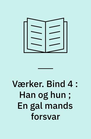 Værker. Bind 4 : Han og hun ; En gal mands forsvar