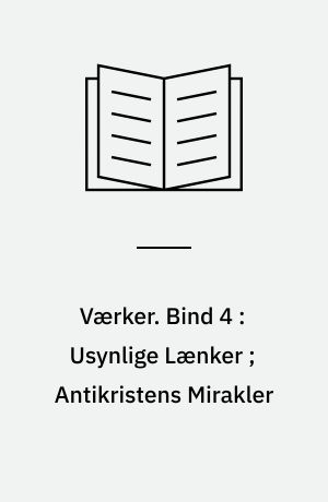 Værker. Bind 4 : Usynlige Lænker ; Antikristens Mirakler