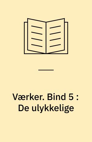 Værker : Mindeudgaven. Bind 5 : De ulykkelige