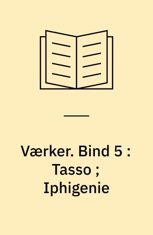 Værker. Bind 5 : Tasso ; Iphigenie