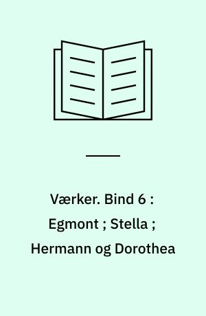 Værker. Bind 6 : Egmont ; Stella ; Hermann og Dorothea