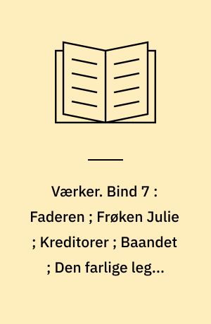 Værker. Bind 7 : Faderen ; Frøken Julie ; Kreditorer ; Baandet ; Den farlige leg ; Dødsdansen