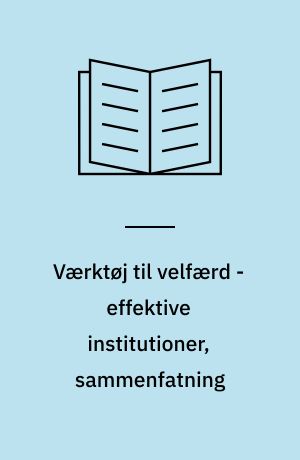 Værktøj til velfærd - effektive institutioner, sammenfatning