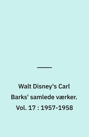 Walt Disney's Carl Barks' samlede værker. Vol. 17 : 1957-1958