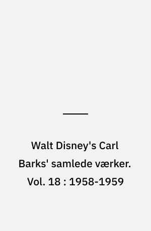 Walt Disney's Carl Barks' samlede værker. Vol. 18 : 1958-1959