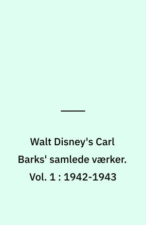 Walt Disney's Carl Barks' samlede værker. Vol. 1 : 1942-1943