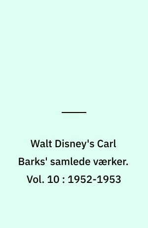 Walt Disney's Carl Barks' samlede værker. Vol. 10 : 1952-1953
