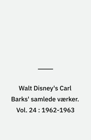 Walt Disney's Carl Barks' samlede værker. Vol. 24 : 1962-1963