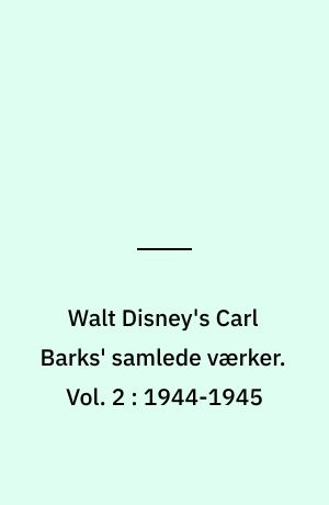 Walt Disney's Carl Barks' samlede værker. Vol. 2 : 1944-1945