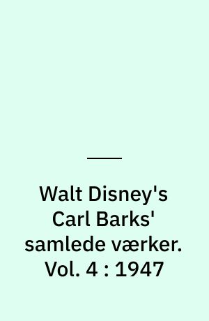 Walt Disney's Carl Barks' samlede værker. Vol. 4 : 1947