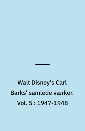 Walt Disney's Carl Barks' samlede værker. Vol. 5 : 1947-1948