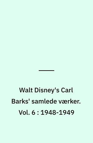 Walt Disney's Carl Barks' samlede værker. Vol. 6 : 1948-1949