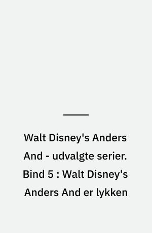 Walt Disney's Anders And - udvalgte serier. Bind 5 : Walt Disney's Anders And er lykken