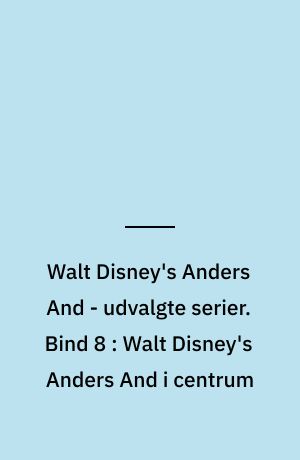 Walt Disney's Anders And - udvalgte serier. Bind 8 : Walt Disney's Anders And i centrum