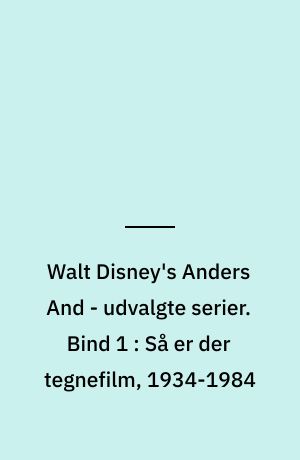 Walt Disney's Anders And - udvalgte serier. Bind 1 : Så er der tegnefilm, 1934-1984